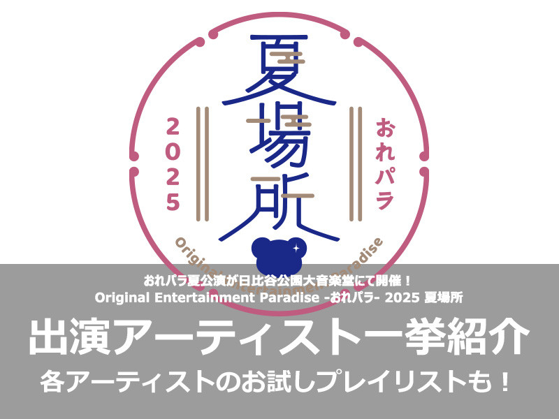 【特集】約5年ぶりに夏公演開催！Original Entertainment Paradise -おれパラ- 2025 夏場所、出演者を一挙紹介！各アーティストのお試しプレイリストも！