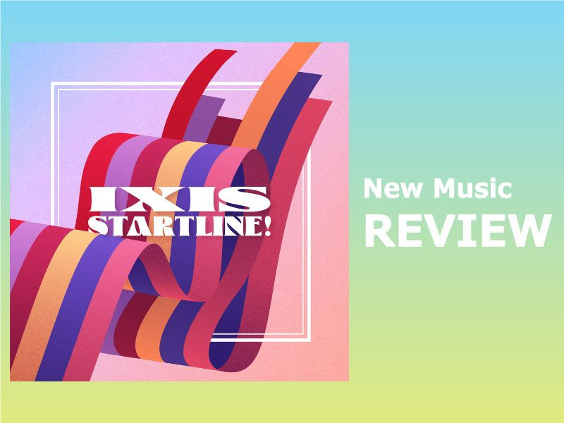 【最新楽曲レビュー】スタートラインから始まる道のりを共に見届けたくなる一曲、IXIS「STARTLINE！」