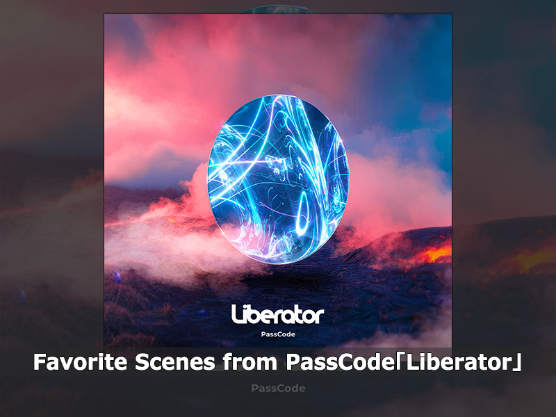 Favorite Scenes from PassCode「Liberator」
