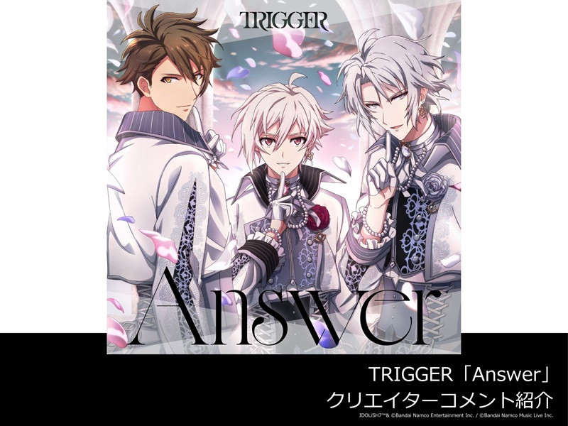 【全4回連載】『アイドリッシュセブン』グループシングル4週連続リリース記念！クリエイターコメント紹介 Vol.3│TRIGGER「Answer」