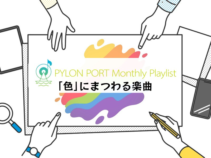 PYLON PORT Monthly Playlist│PYLON PORT編集部が選ぶ、” 「色」にまつわる楽曲”